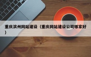 云梦重庆滨州网站建设（重庆网站建设公司哪家好）