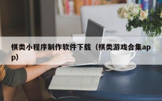 云梦棋类小程序制作软件下载（棋类游戏合集app）